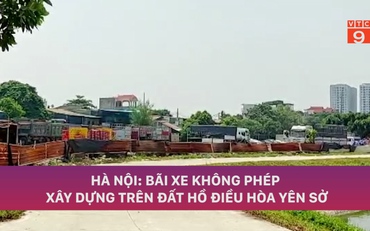 HÀ NỘI: BÃI XE KHÔNG PHÉP XÂY DỰNG TRÊN ĐẤT HỒ ĐIỀU HÒA YÊN SỞ