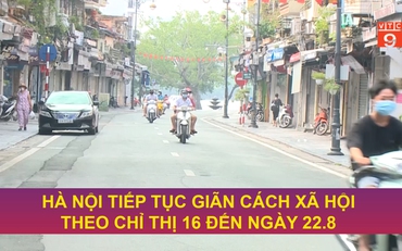 HÀ NỘI TIẾP TỤC GIÃN CÁCH XÃ HỘI THEO CHỈ THỊ 16 ĐẾN NGÀY 22.8 | VTC9