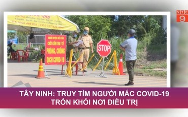 Tây Ninh: Truy tìm người mắc Covid-19 trốn khỏi nơi điều trị