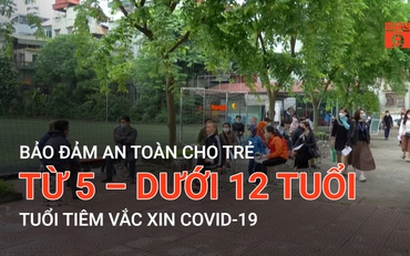 Bảo đảm an toàn cho trẻ từ 5 - dưới 12 tuổi tiêm vắc xin Covid-19