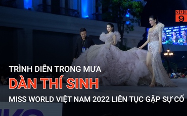 Trình diễn trong mưa dàn thí sinh Miss World Việt Nam 2022 liên tục gặp sự cố