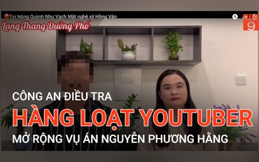 Công an điều tra hàng loạt youtuber mở rộng vụ án Nguyễn Phương Hằng