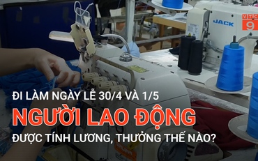 Đi làm ngày lễ 30/4 và 1/5 người lao động được tính lương, thưởng thế nào?