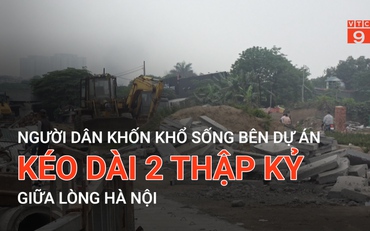 Người dân khốn khổ sống bên dự án kéo dài 2 thập kỷ giữa lòng Hà Nội