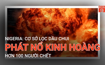 Nigeria: Cơ sở lọc dầu chui phát nổ kinh hoàng, hơn 100 người chết