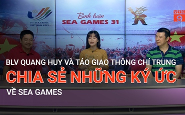 BLV Quang Huy và Táo Giao thông Chí Trung chia sẻ những ký ức về SEA Games