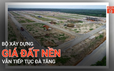 Bộ Xây dựng: Giá đất nền vẫn tiếp tục đà tăng