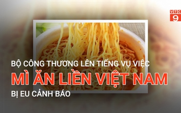 Bộ Công thương lên tiếng vụ việc mì ăn liền Việt Nam bị EU cảnh báo