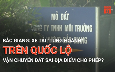 Bắc Giang: Xe tải “tung hoành” trên quốc lộ, vận chuyển đất sai địa điểm cho phép?