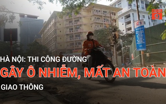 Hà Nội: Thi công đường gây ô nhiễm, mất an toàn giao thông