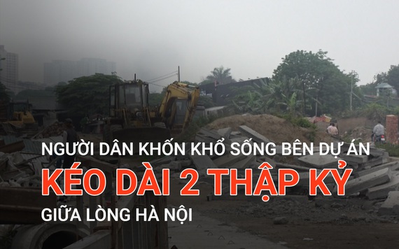 Người dân khốn khổ sống bên dự án kéo dài 2 thập kỷ giữa lòng Hà Nội