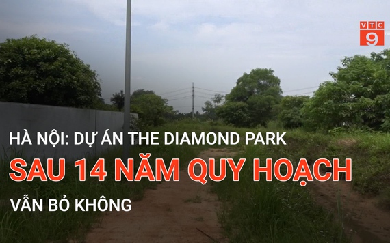 Hà Nội: Dự án The Diamond park sau 14 năm quy hoạch vẫn bỏ không