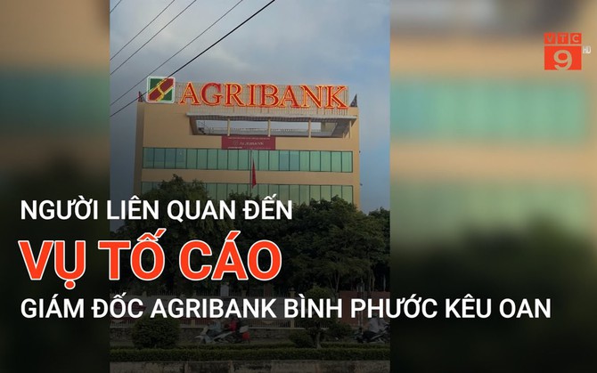 Người liên quan đến vụ tố cáo Giám đốc Agribank Bình Phước kêu oan