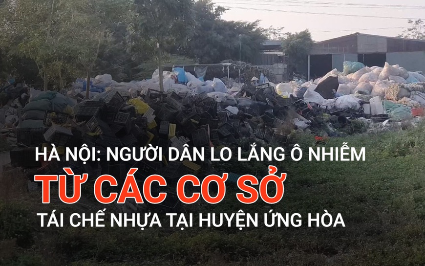 Hà Nội: Người dân lo lắng ô nhiễm từ các cơ sở tái chế nhựa tại huyện Ứng Hòa