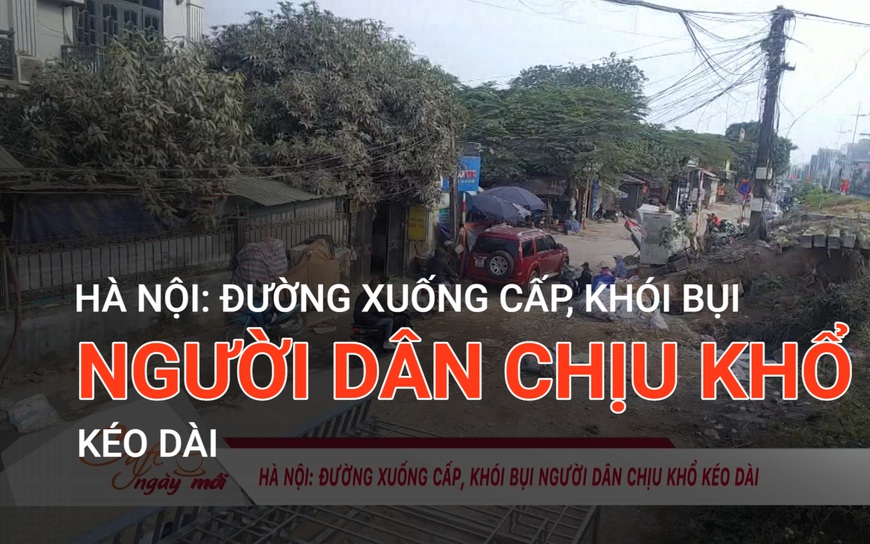 Hà Nội: Đường xuống cấp, khói bụi người dân chịu khổ kéo dài