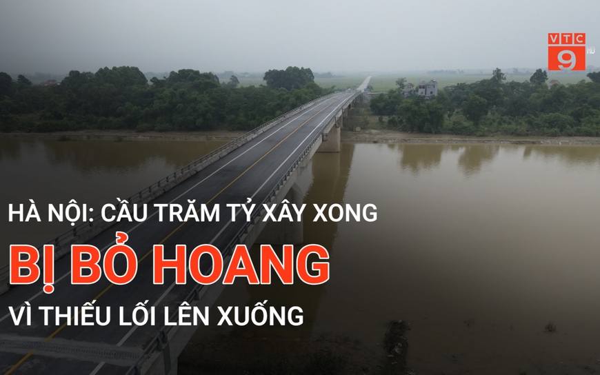 Hà Nội: Cầu trăm tỷ xây xong bị bỏ hoang vì thiếu lối lên xuống