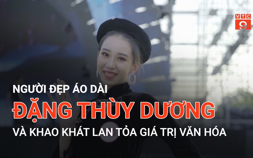 Người đẹp áo dài Đặng Thùy Dương và khao khát lan tỏa giá trị văn hóa 